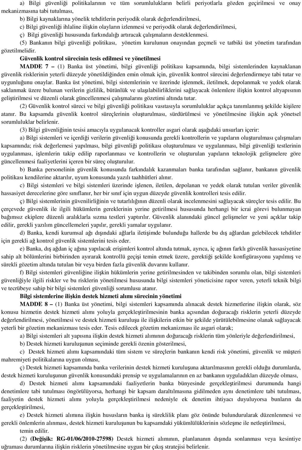 (5) Bankanın bilgi güvenliği politikası, yönetim kurulunun onayından geçmeli ve tatbiki üst yönetim tarafından gözetilmelidir.