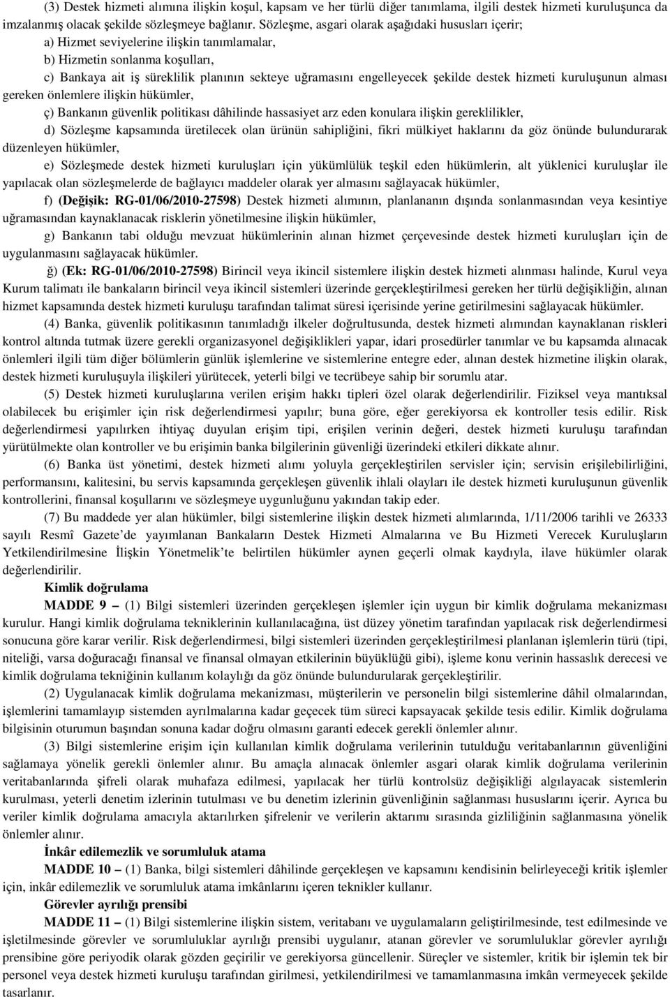 şekilde destek hizmeti kuruluşunun alması gereken önlemlere ilişkin hükümler, ç) Bankanın güvenlik politikası dâhilinde hassasiyet arz eden konulara ilişkin gereklilikler, d) Sözleşme kapsamında