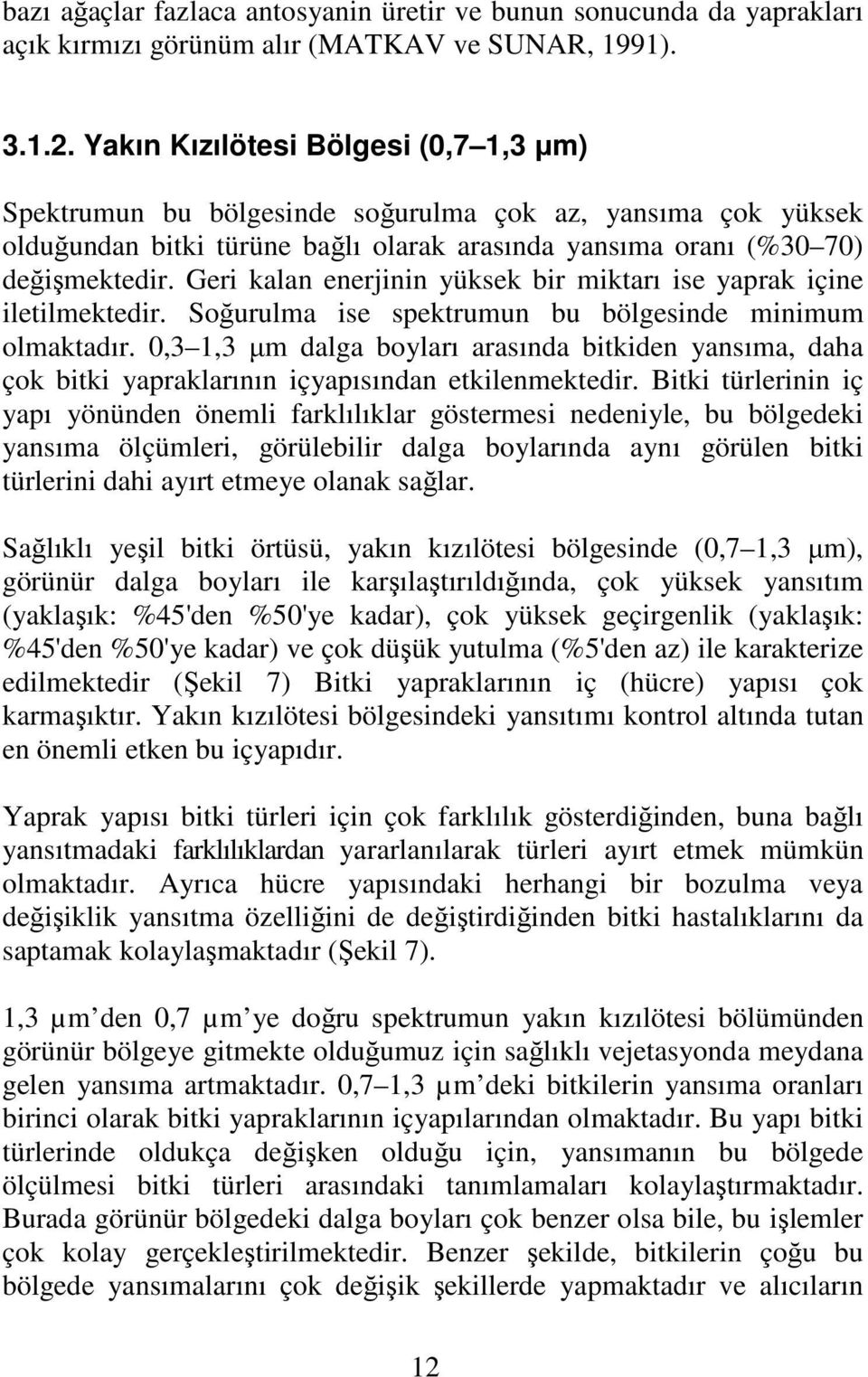 Geri kalan enerjinin yüksek bir miktarı ise yaprak içine iletilmektedir. Soğurulma ise spektrumun bu bölgesinde minimum olmaktadır.