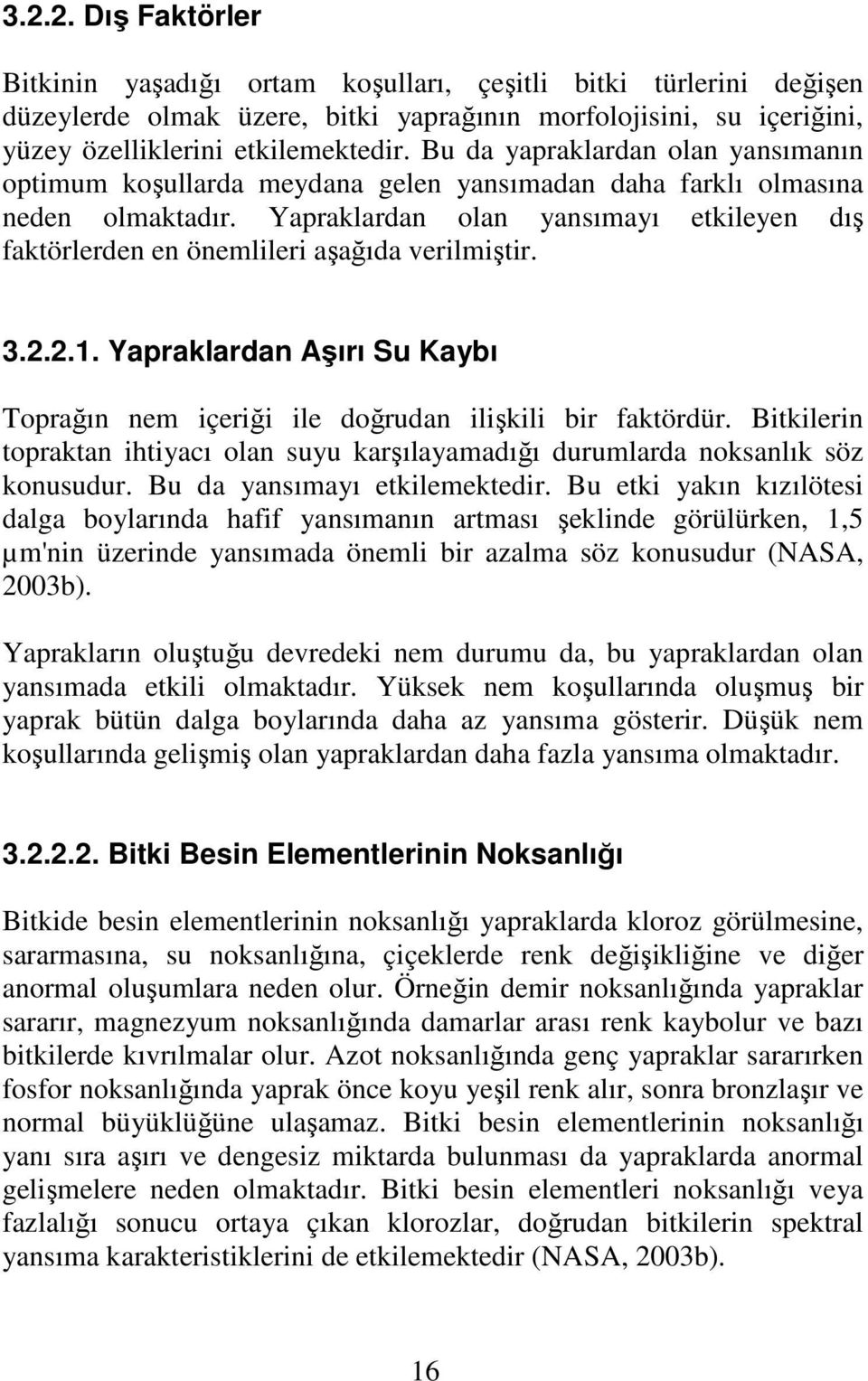 Yapraklardan olan yansımayı etkileyen dış faktörlerden en önemlileri aşağıda verilmiştir. 3.2.2.1. Yapraklardan Aşırı Su Kaybı Toprağın nem içeriği ile doğrudan ilişkili bir faktördür.