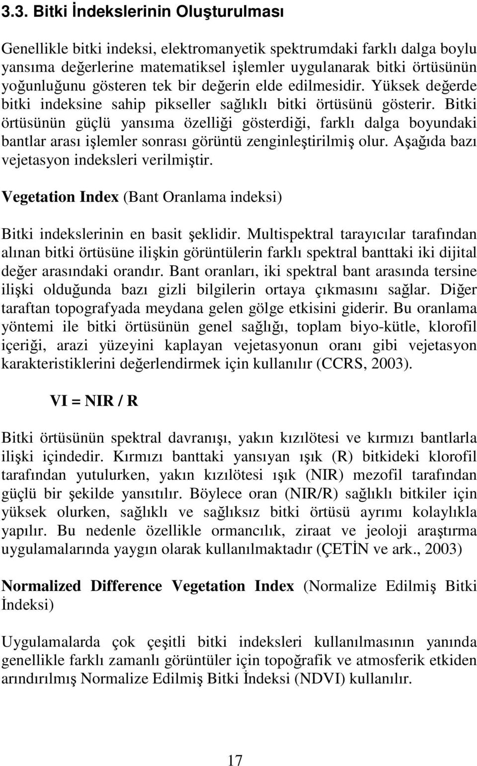 Bitki örtüsünün güçlü yansıma özelliği gösterdiği, farklı dalga boyundaki bantlar arası işlemler sonrası görüntü zenginleştirilmiş olur. Aşağıda bazı vejetasyon indeksleri verilmiştir.