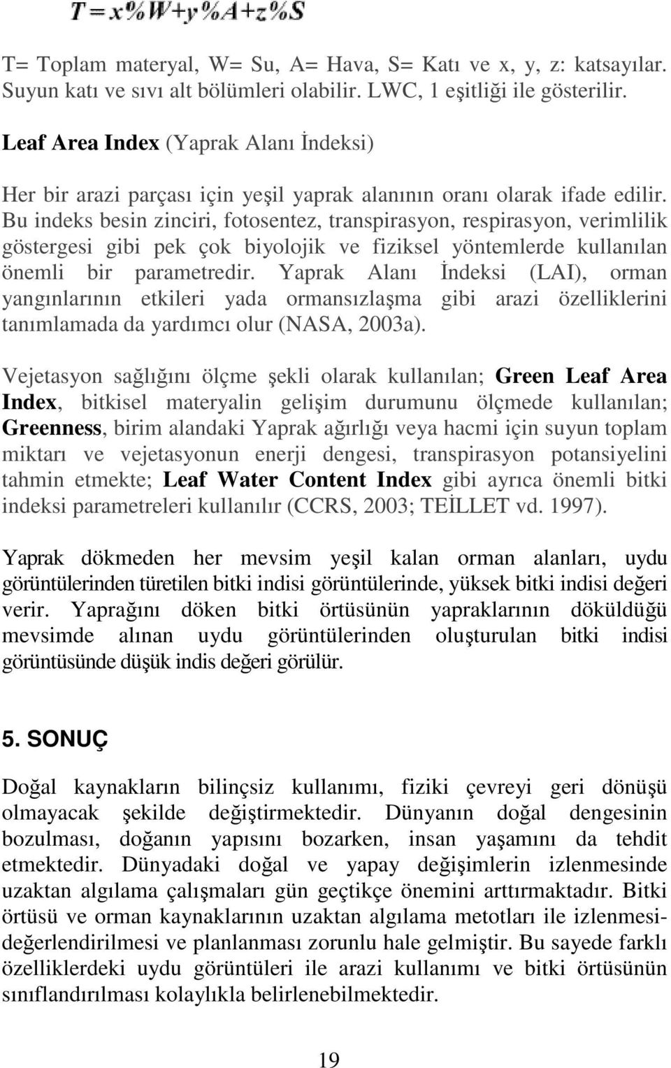 Bu indeks besin zinciri, fotosentez, transpirasyon, respirasyon, verimlilik göstergesi gibi pek çok biyolojik ve fiziksel yöntemlerde kullanılan önemli bir parametredir.