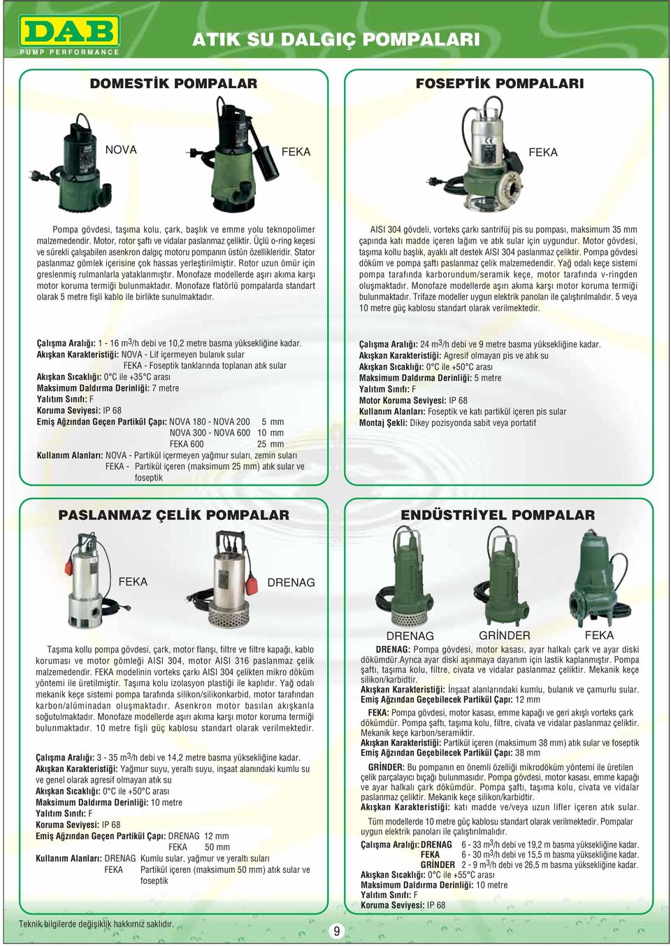 Stator paslanmaz gömlek içerisine çok hassas yerlefltirilmifltir. Rotor uzun ömür için greslenmifl rulmanlarla yataklanm flt r.