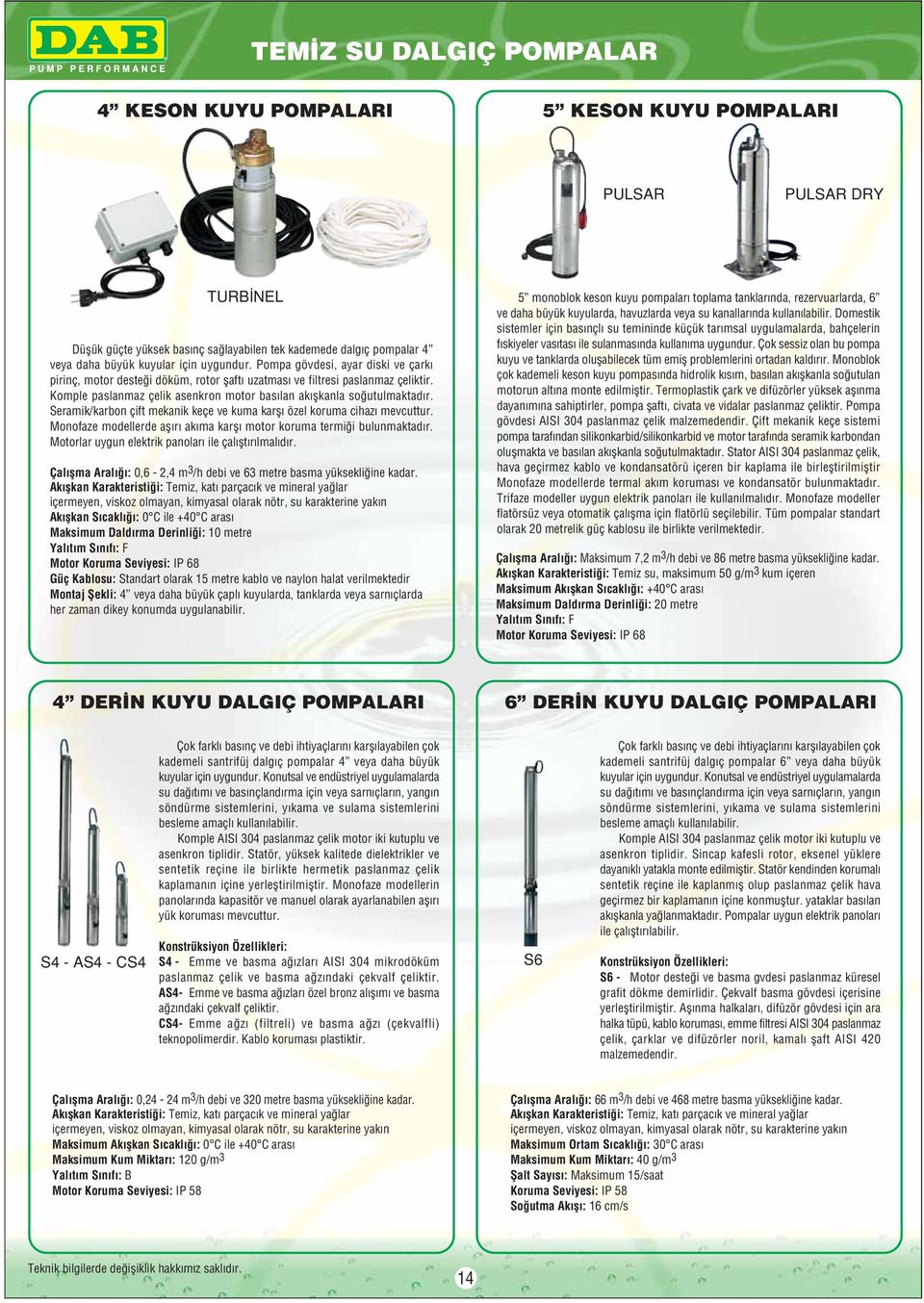 Seramik/karbon çift mekanik keçe ve kuma karfl özel koruma cihaz mevcuttur. Monofaze modellerde afl r ak ma karfl motor koruma termi i bulunmaktad r.