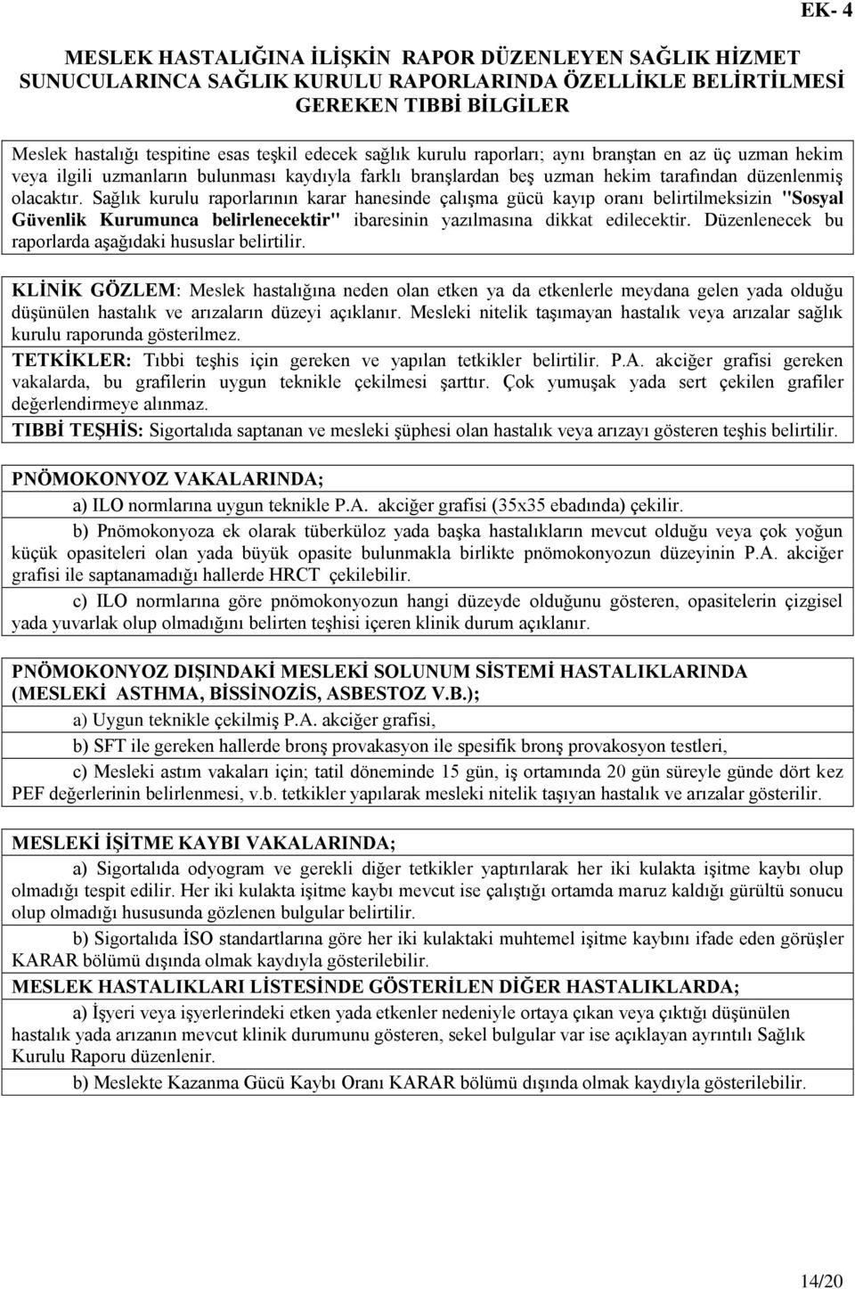 Sağlık kurulu raporlarının karar hanesinde çalıģma gücü kayıp oranı belirtilmeksizin "Sosyal Güvenlik Kurumunca belirlenecektir" ibaresinin yazılmasına dikkat edilecektir.