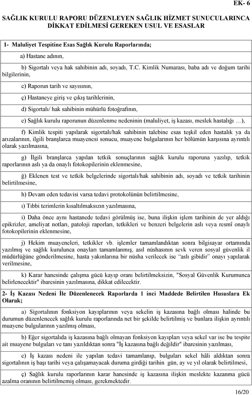 Kimlik Numarası, baba adı ve doğum tarihi bilgilerinin, c) Raporun tarih ve sayısının, ç) Hastaneye giriģ ve çıkıģ tarihlerinin, d) Sigortalı/ hak sahibinin mühürlü fotoğrafının, e) Sağlık kurulu