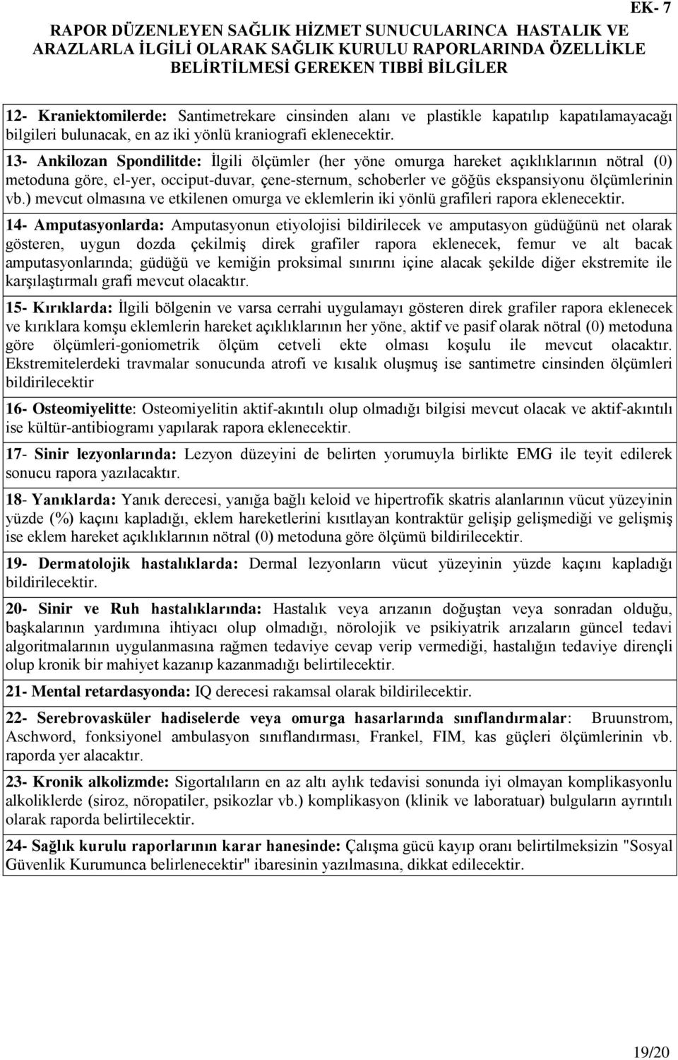 13- Ankilozan Spondilitde: Ġlgili ölçümler (her yöne omurga hareket açıklıklarının nötral (0) metoduna göre, el-yer, occiput-duvar, çene-sternum, schoberler ve göğüs ekspansiyonu ölçümlerinin vb.