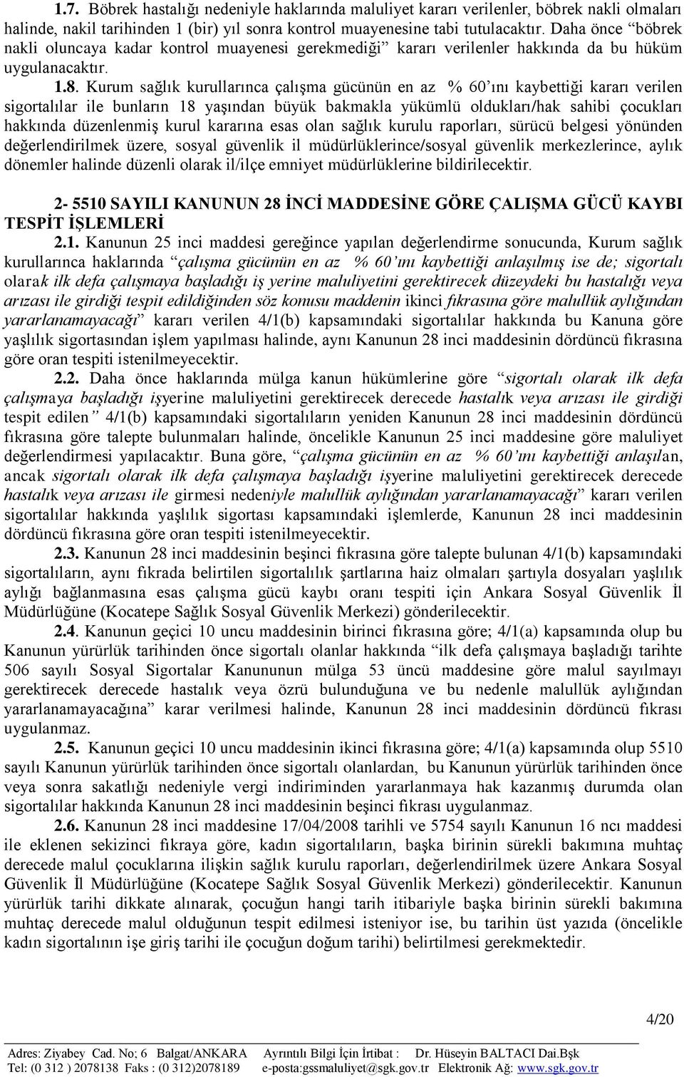 Kurum sağlık kurullarınca çalıģma gücünün en az % 60 ını kaybettiği kararı verilen sigortalılar ile bunların 18 yaģından büyük bakmakla yükümlü oldukları/hak sahibi çocukları hakkında düzenlenmiģ