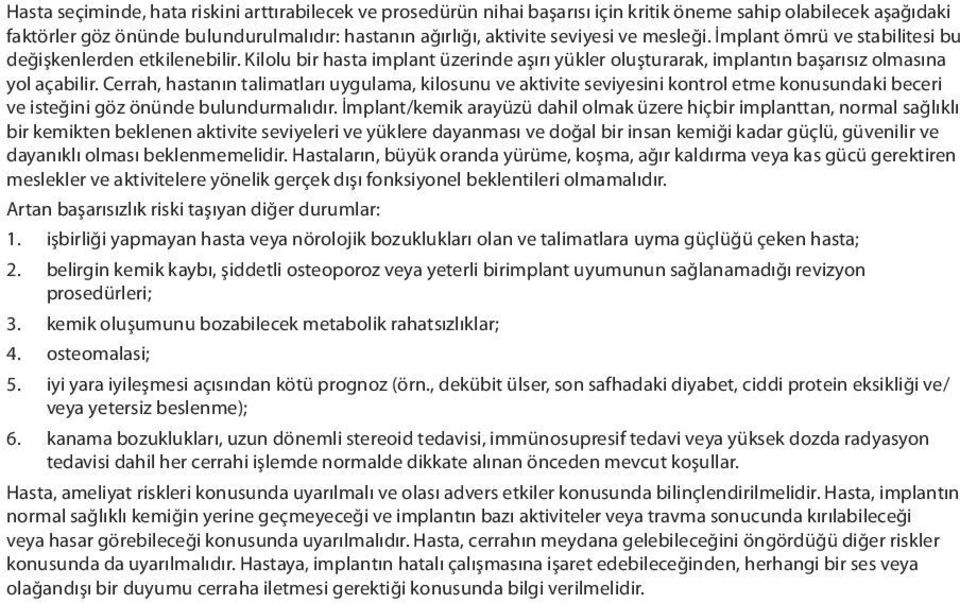 Cerrah, hastanın talimatları uygulama, kilosunu ve aktivite seviyesini kontrol etme konusundaki beceri ve isteğini göz önünde bulundurmalıdır.