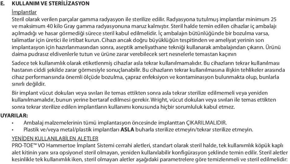 Steril halde temin edilen cihazlar iç ambalajı açılmadığı ve hasar görmediği sürece steril kabul edilmelidir. İç ambalajın bütünlüğünde bir bozulma varsa, talimatlar için üretici ile irtibat kurun.