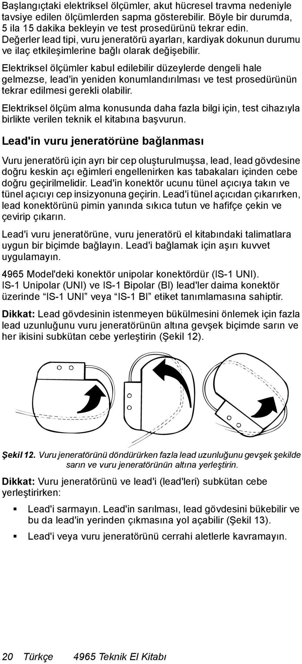 Elektriksel ölçümler kabul edilebilir düzeylerde dengeli hale gelmezse, lead'in yeniden konumlandırılması ve test prosedürünün tekrar edilmesi gerekli olabilir.