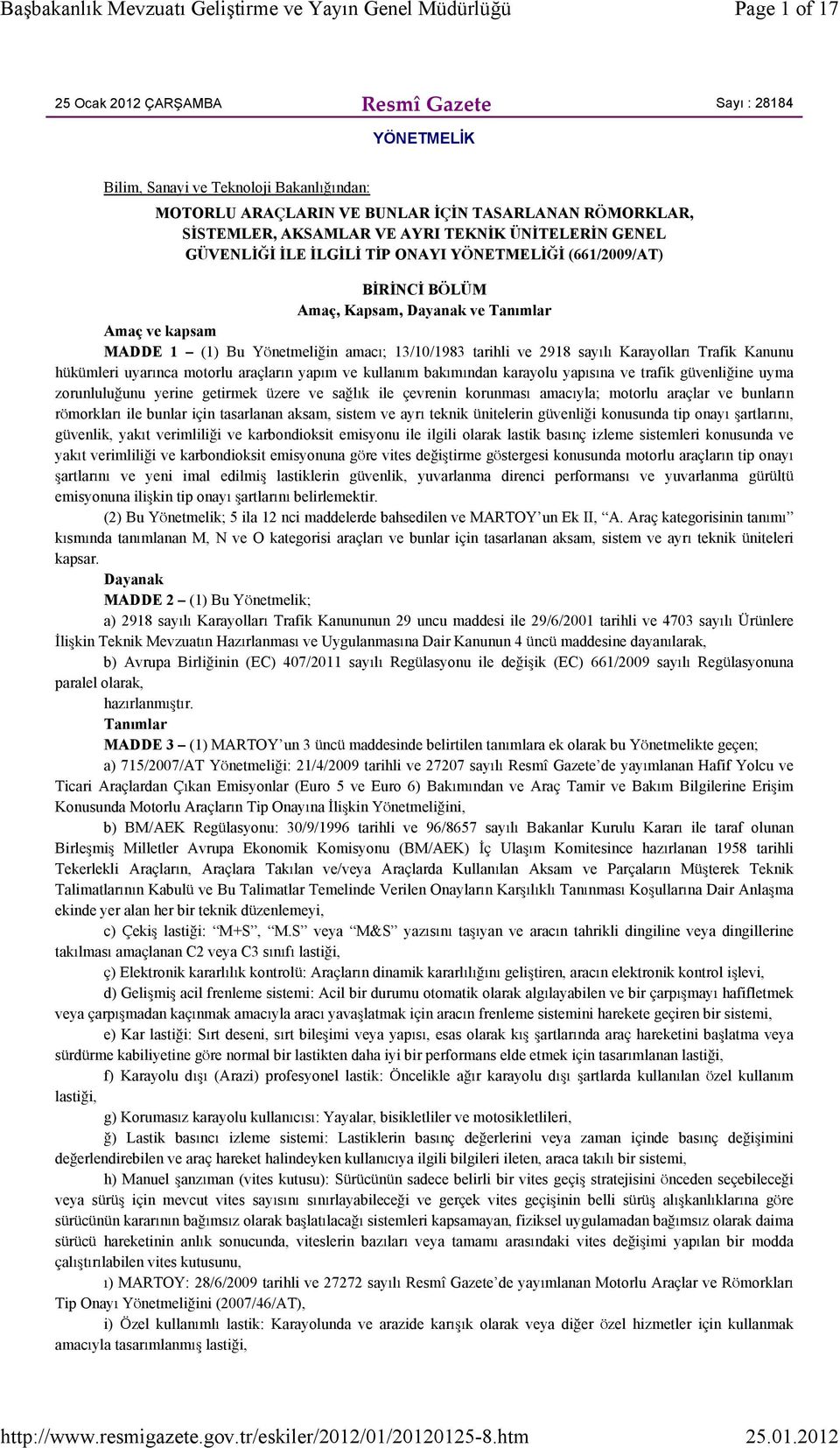 ve 2918 sayılı Karayolları Trafik Kanunu hükümleri uyarınca motorlu araçların yapım ve kullanım bakımından karayolu yapısına ve trafik güvenliğine uyma zorunluluğunu yerine getirmek üzere ve sağlık