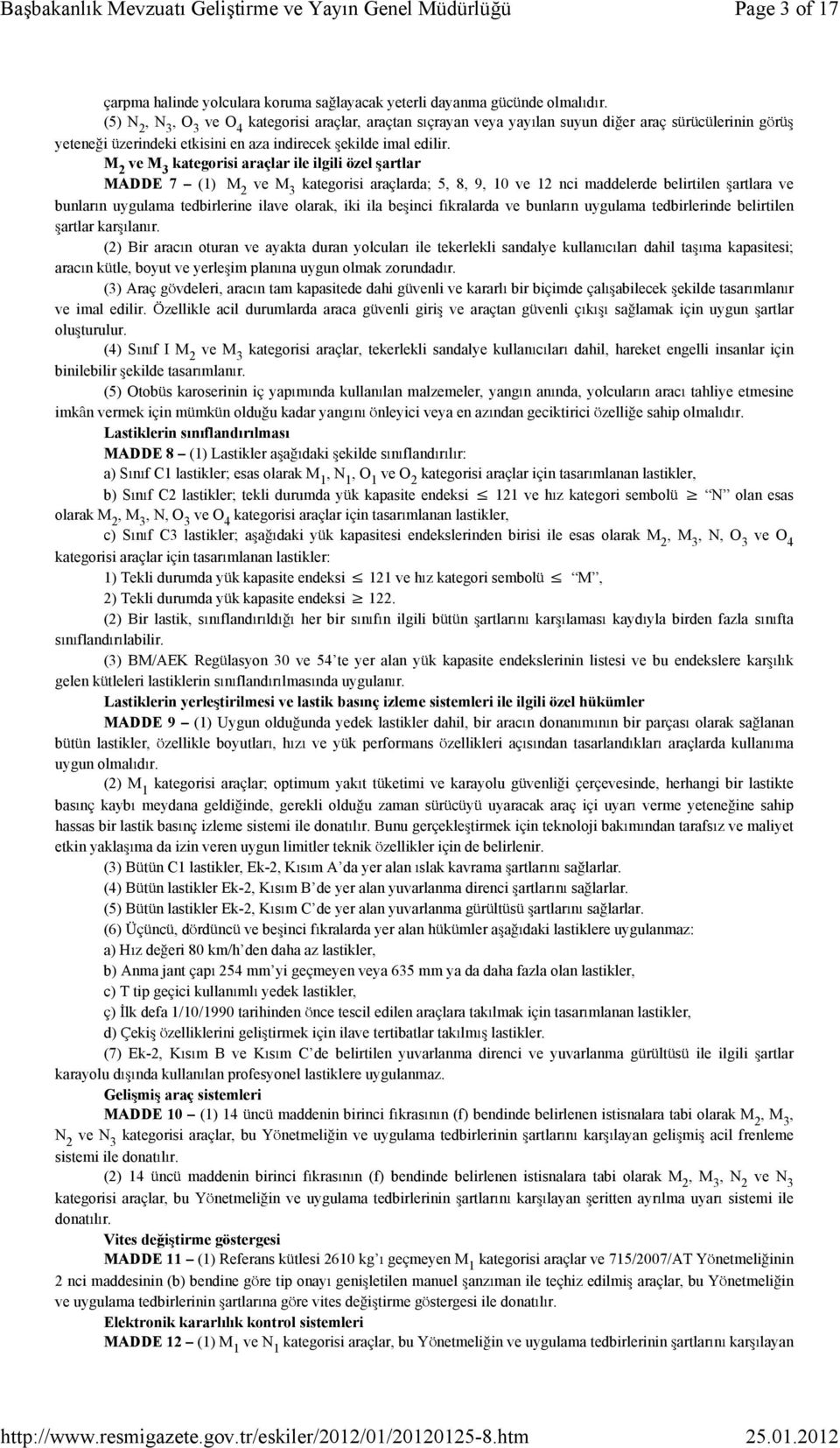 M 2 ve M 3 kategorisi araçlar ile ilgili özel şartlar MADDE 7 (1) M 2 ve M 3 kategorisi araçlarda; 5, 8, 9, 10 ve 12 nci maddelerde belirtilen şartlara ve bunların uygulama tedbirlerine ilave olarak,