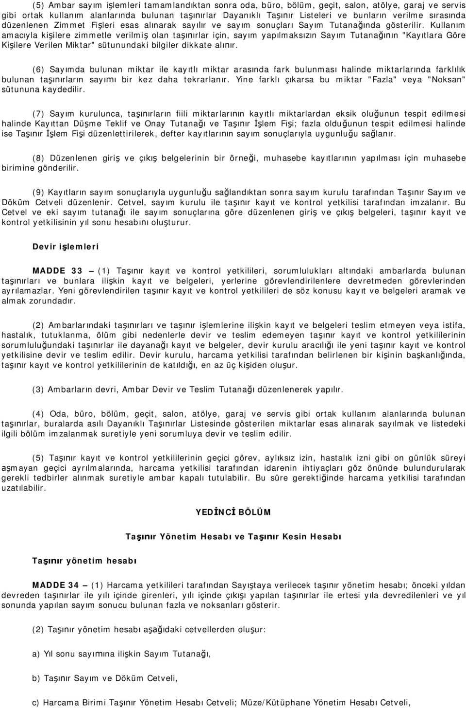 Kullan m amac yla ki ilere zimmetle verilmi olan ta rlar için, say m yap lmaks n Say m Tutana n "Kay tlara Göre Ki ilere Verilen Miktar" sütunundaki bilgiler dikkate al r.