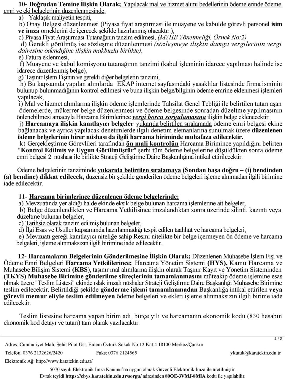 ), c) Piyasa Fiyat Araştırması Tutanağının tanzim edilmesi, (MYHB Yönetmeliği, Örnek No:2) d) Gerekli görülmüş ise sözleşme düzenlenmesi (sözleşmeye ilişkin damga vergilerinin vergi dairesine