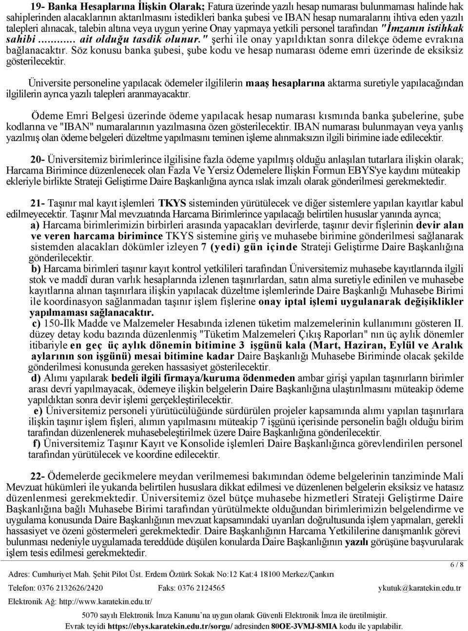 " şerhi ile onay yapıldıktan sonra dilekçe ödeme evrakına bağlanacaktır. Söz konusu banka şubesi, şube kodu ve hesap numarası ödeme emri üzerinde de eksiksiz gösterilecektir.