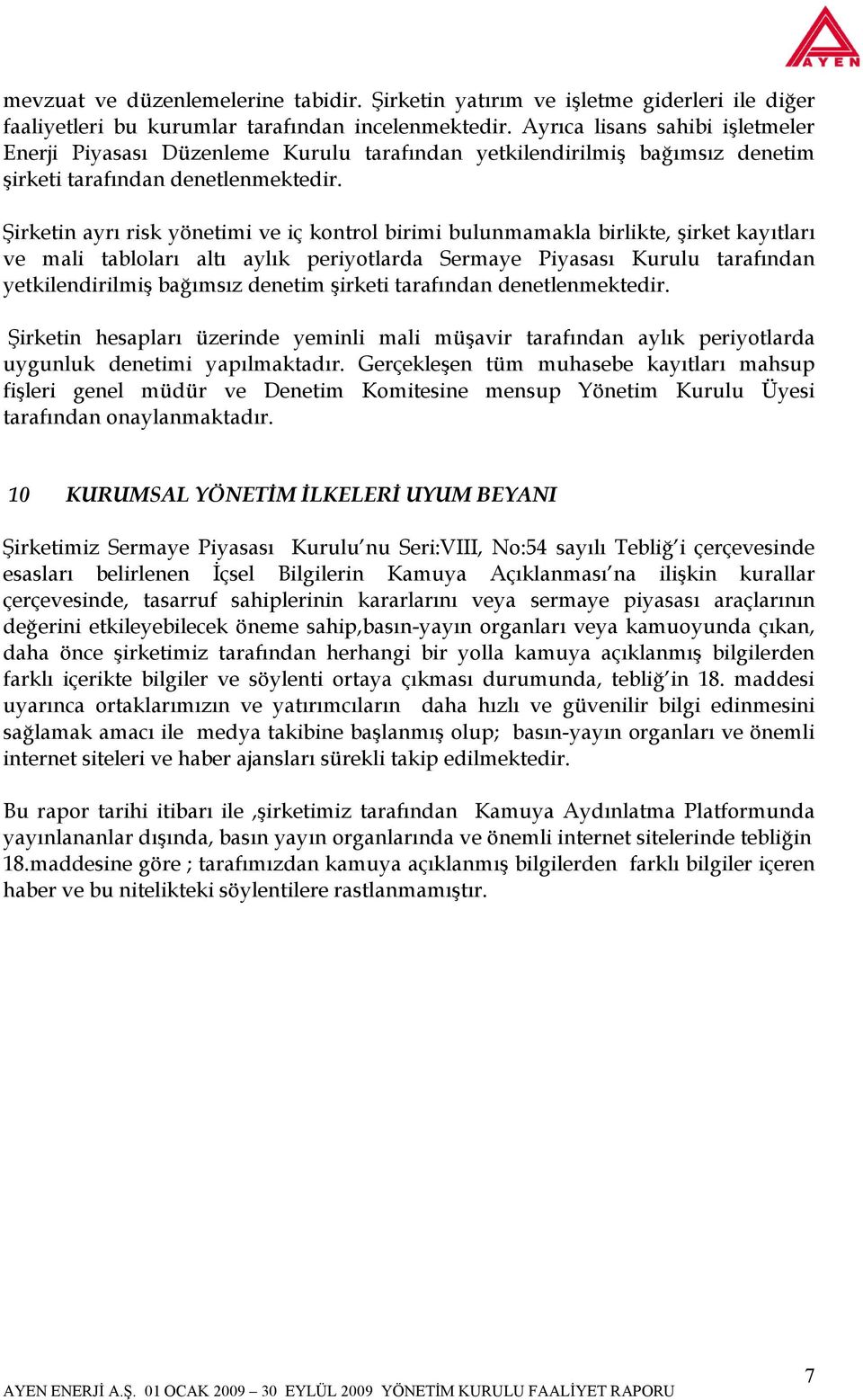 Şirketin ayrı risk yönetimi ve iç kontrol birimi bulunmamakla birlikte, şirket kayıtları ve mali tabloları altı aylık periyotlarda Sermaye Piyasası Kurulu tarafından yetkilendirilmiş bağımsız denetim