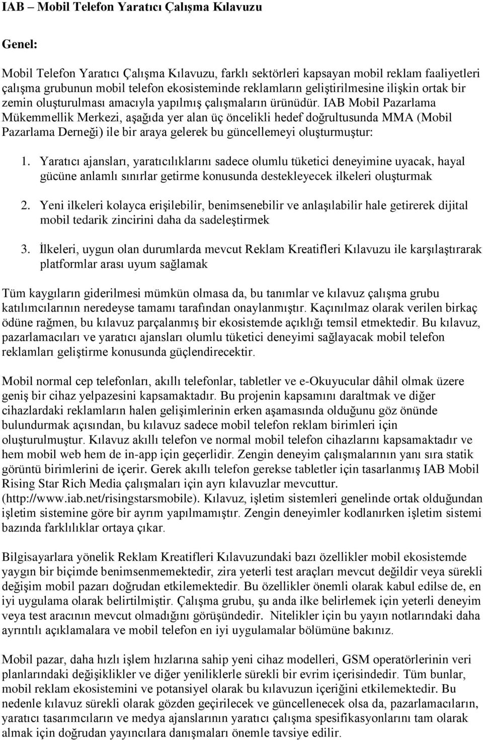 IAB Mobil Pazarlama Mükemmellik Merkezi, aşağıda yer alan üç öncelikli hedef doğrultusunda MMA (Mobil Pazarlama Derneği) ile bir araya gelerek bu güncellemeyi oluşturmuştur: 1.