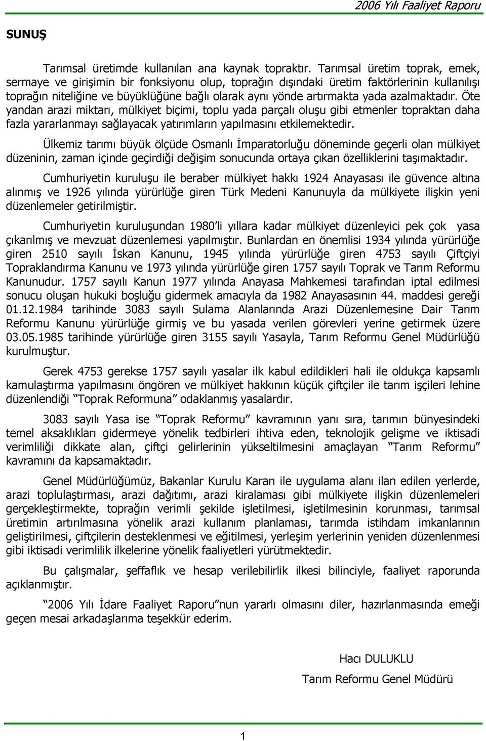 azalmaktadır. Öte yandan arazi miktarı, mülkiyet biçimi, toplu yada parçalı oluşu gibi etmenler topraktan daha fazla yararlanmayı sağlayacak yatırımların yapılmasını etkilemektedir.