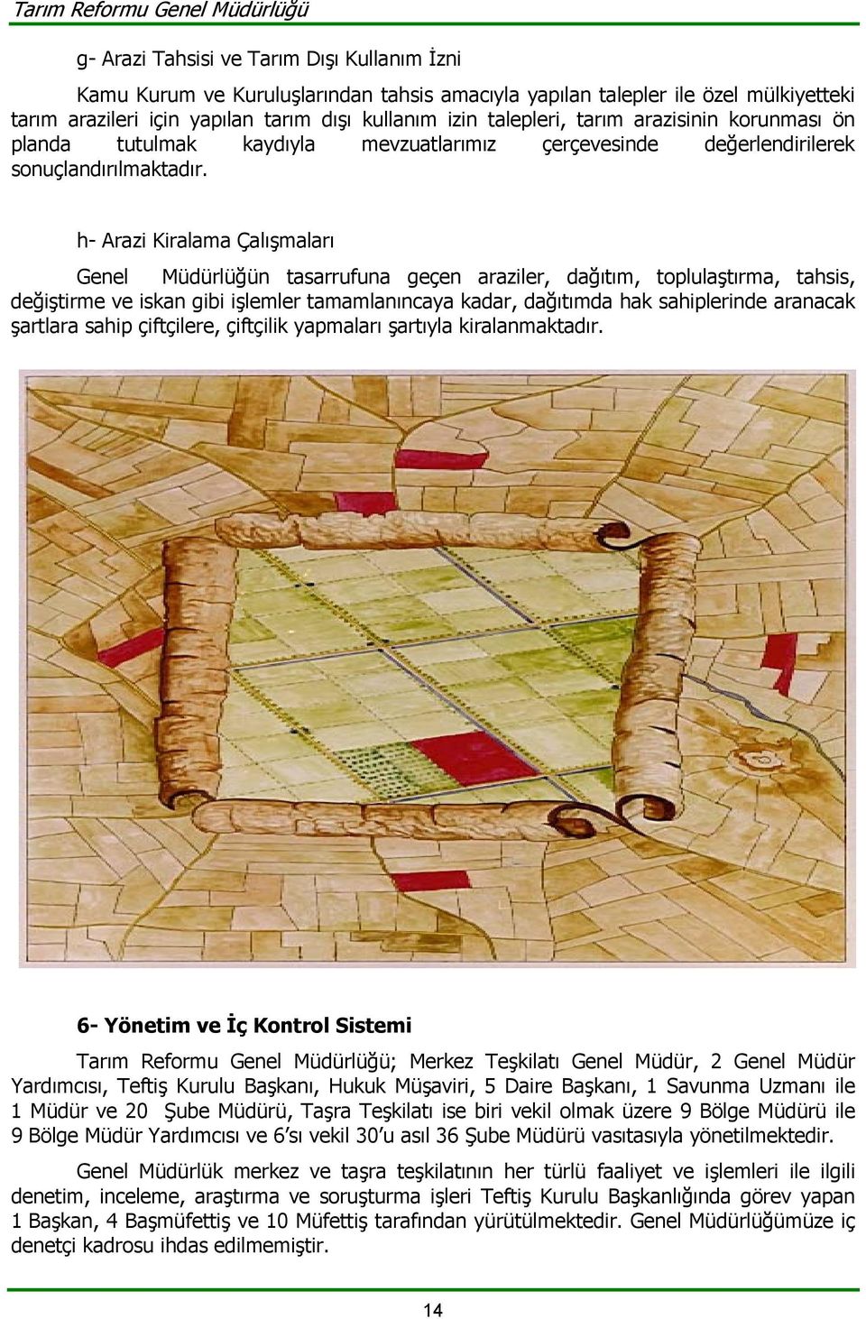 h- Arazi Kiralama Çalışmaları Genel Müdürlüğün tasarrufuna geçen araziler, dağıtım, toplulaştırma, tahsis, değiştirme ve iskan gibi işlemler tamamlanıncaya kadar, dağıtımda hak sahiplerinde aranacak