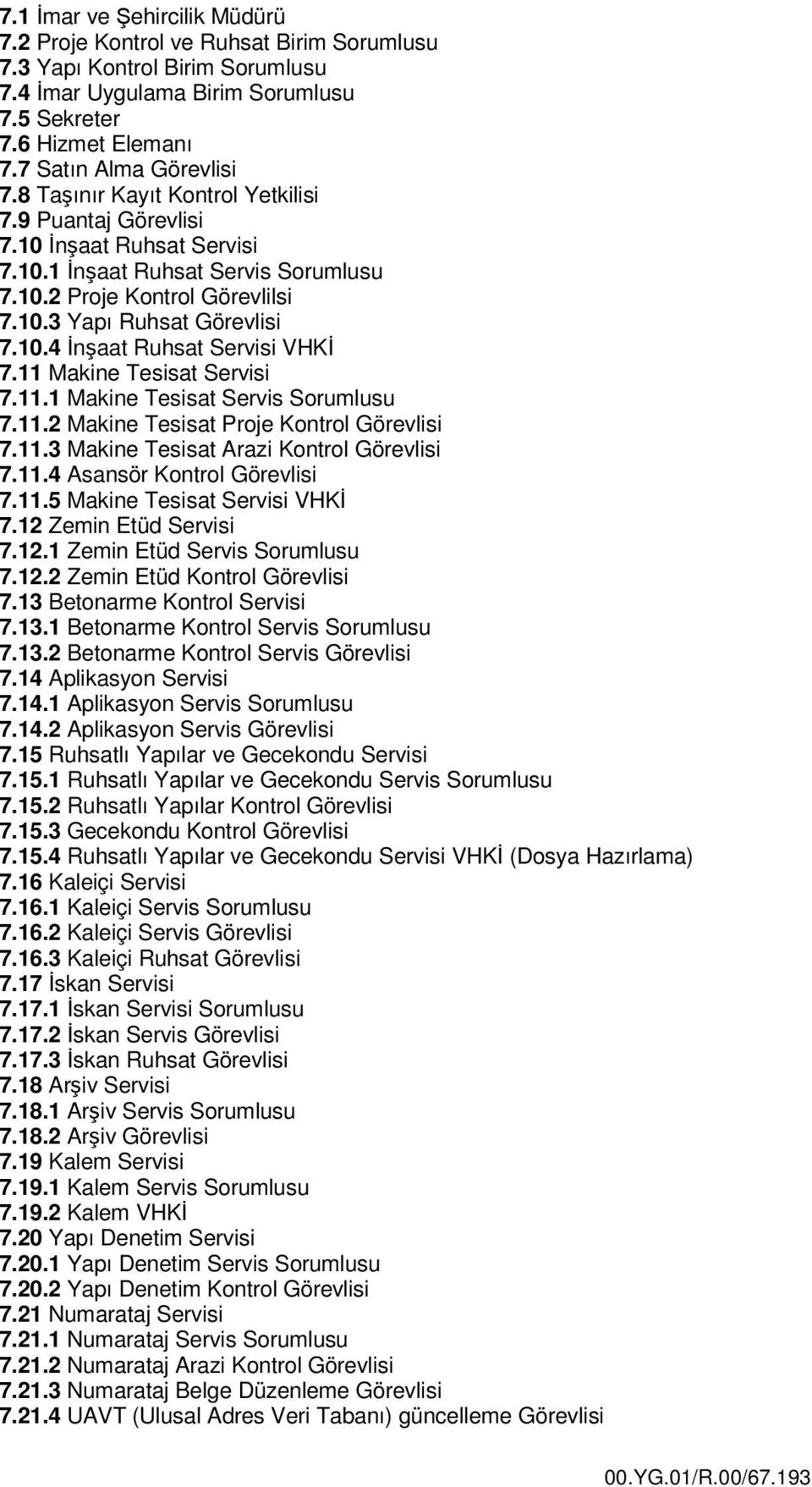 11 Makine Tesisat Servisi 7.11.1 Makine Tesisat Servis Sorumlusu 7.11.2 Makine Tesisat Proje Kontrol Görevlisi 7.11.3 Makine Tesisat Arazi Kontrol Görevlisi 7.11.4 Asansör Kontrol Görevlisi 7.11.5 Makine Tesisat Servisi VHKİ 7.