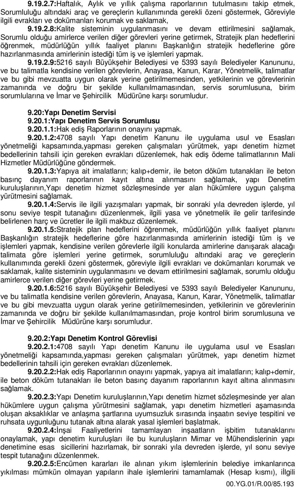 korumak ve saklamak, 8:Kalite sisteminin uygulanmasını ve devam ettirilmesini sağlamak, Sorumlu olduğu amirlerce verilen diğer görevleri yerine getirmek, Stratejik plan hedeflerini öğrenmek,