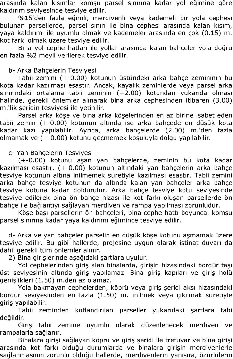 (0.15) m. kot farkı olmak üzere tesviye edilir. Bina yol cephe hatları ile yollar arasında kalan bahçeler yola doğru en fazla %2 meyil verilerek tesviye edilir.