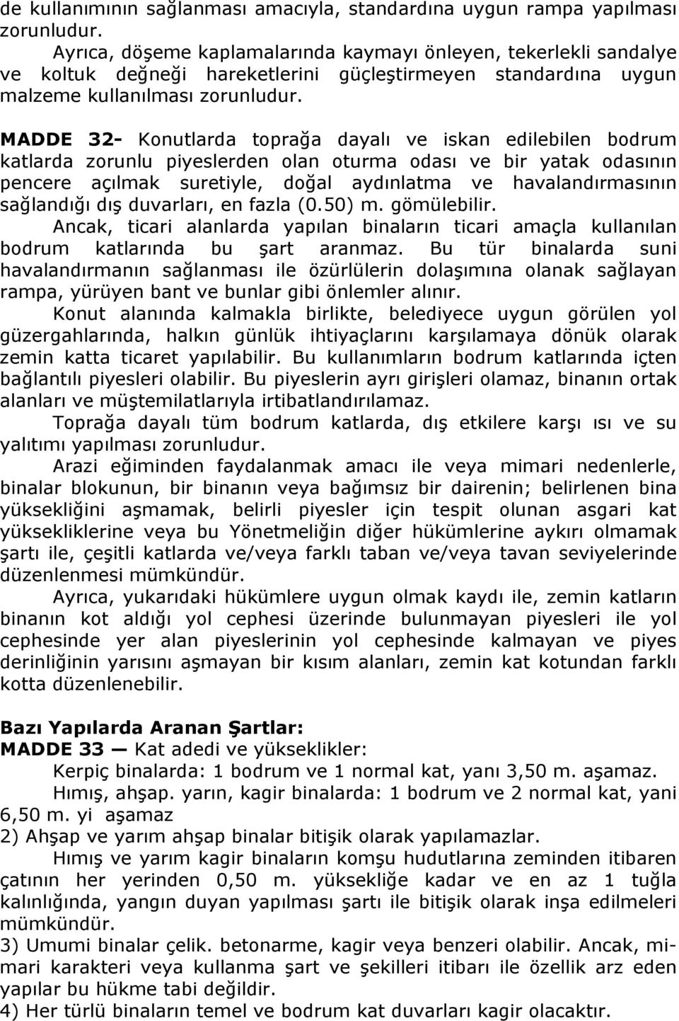 MADDE 32- Konutlarda toprağa dayalı ve iskan edilebilen bodrum katlarda zorunlu piyeslerden olan oturma odası ve bir yatak odasının pencere açılmak suretiyle, doğal aydınlatma ve havalandırmasının