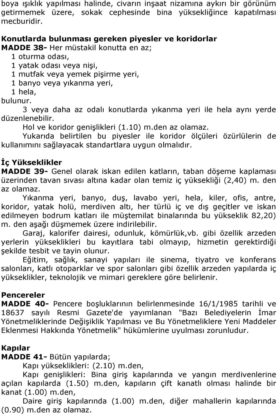 bulunur. 3 veya daha az odalı konutlarda yıkanma yeri ile hela aynı yerde düzenlenebilir. Hol ve koridor genişlikleri (1.10) m.den az olamaz.