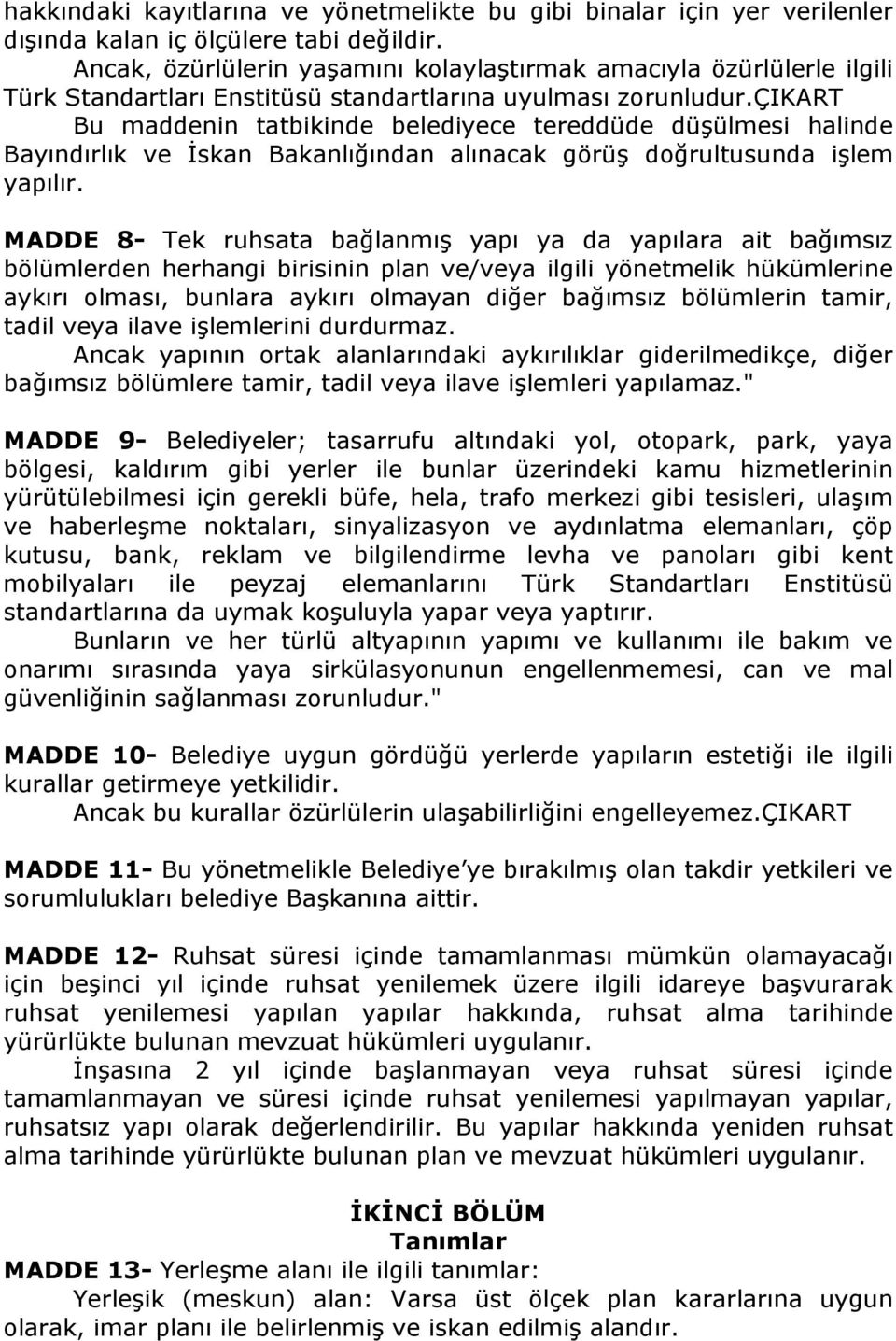 çikart Bu maddenin tatbikinde belediyece tereddüde düşülmesi halinde Bayındırlık ve İskan Bakanlığından alınacak görüş doğrultusunda işlem yapılır.