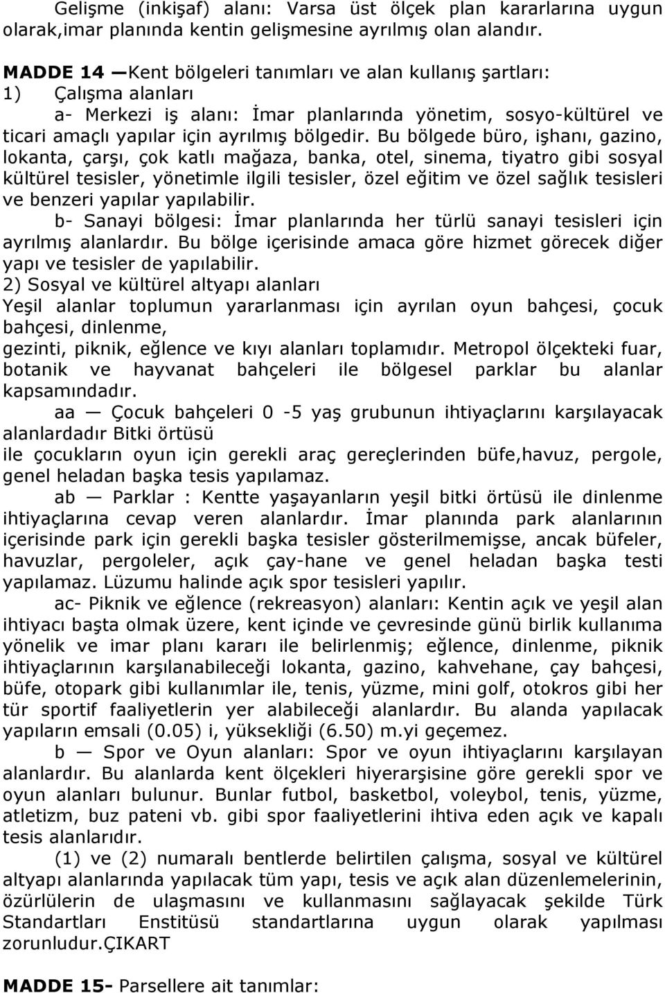 Bu bölgede büro, işhanı, gazino, lokanta, çarşı, çok katlı mağaza, banka, otel, sinema, tiyatro gibi sosyal kültürel tesisler, yönetimle ilgili tesisler, özel eğitim ve özel sağlık tesisleri ve