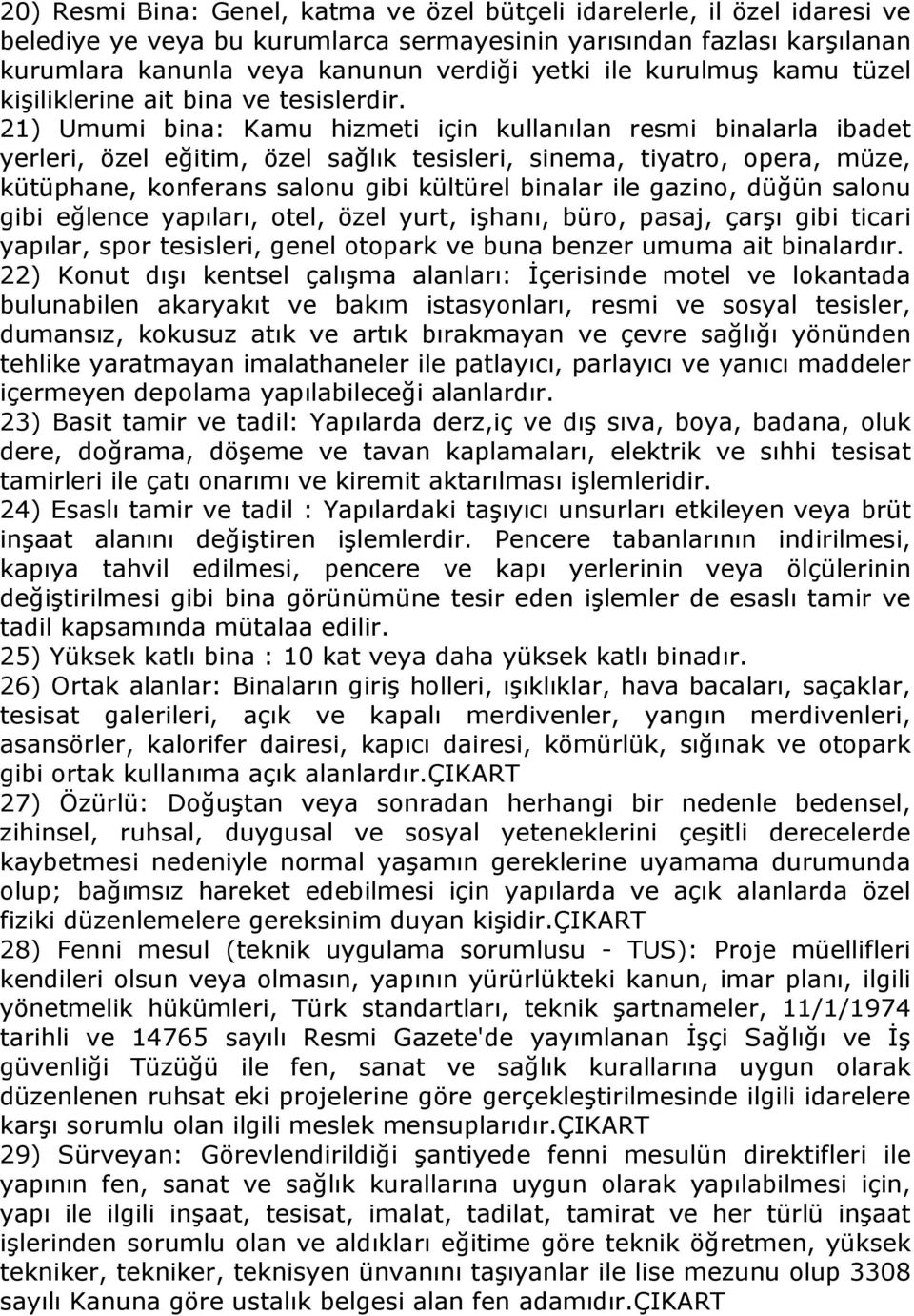 21) Umumi bina: Kamu hizmeti için kullanılan resmi binalarla ibadet yerleri, özel eğitim, özel sağlık tesisleri, sinema, tiyatro, opera, müze, kütüphane, konferans salonu gibi kültürel binalar ile