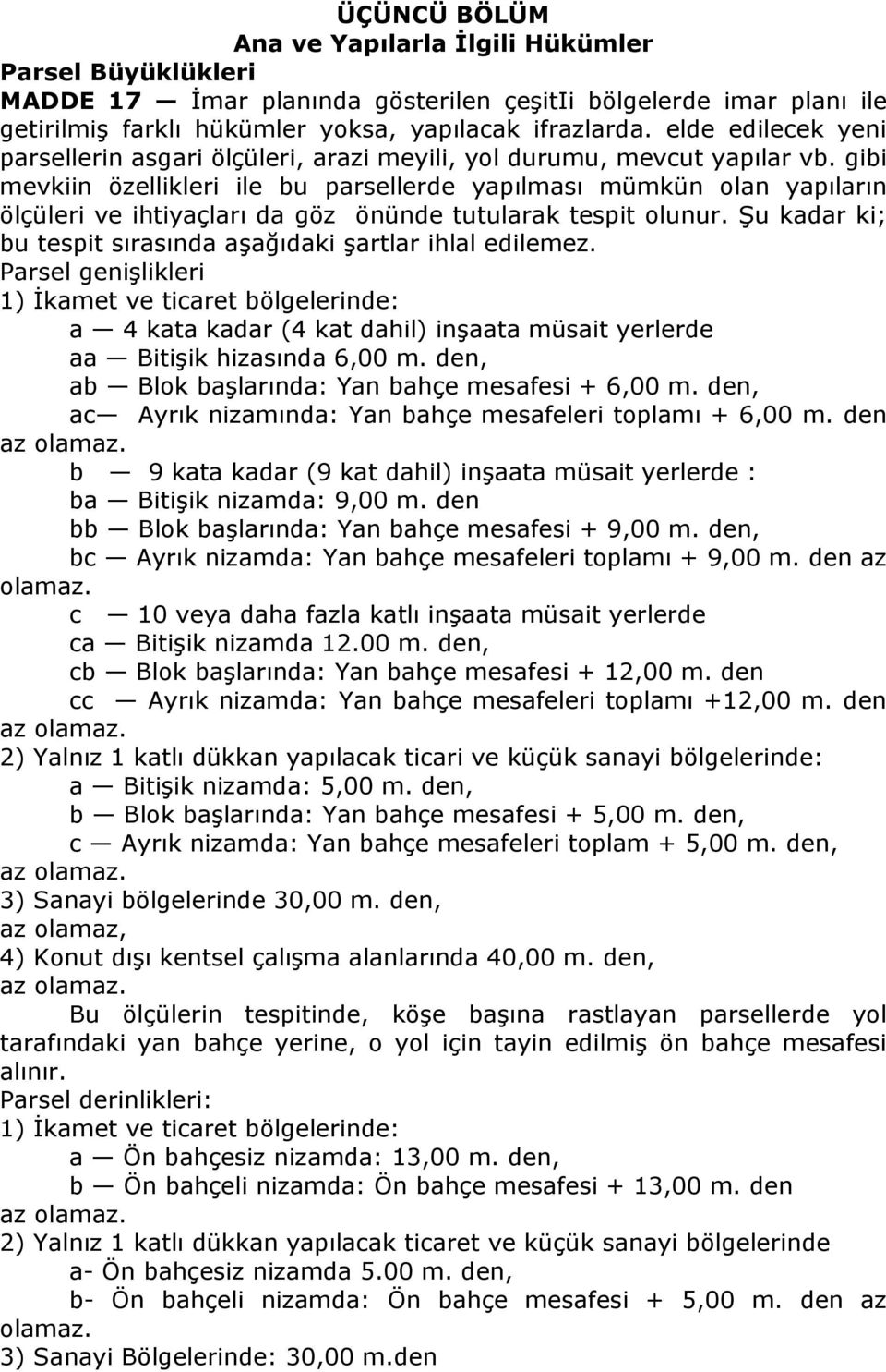 gibi mevkiin özellikleri ile bu parsellerde yapılması mümkün olan yapıların ölçüleri ve ihtiyaçları da göz önünde tutularak tespit olunur.