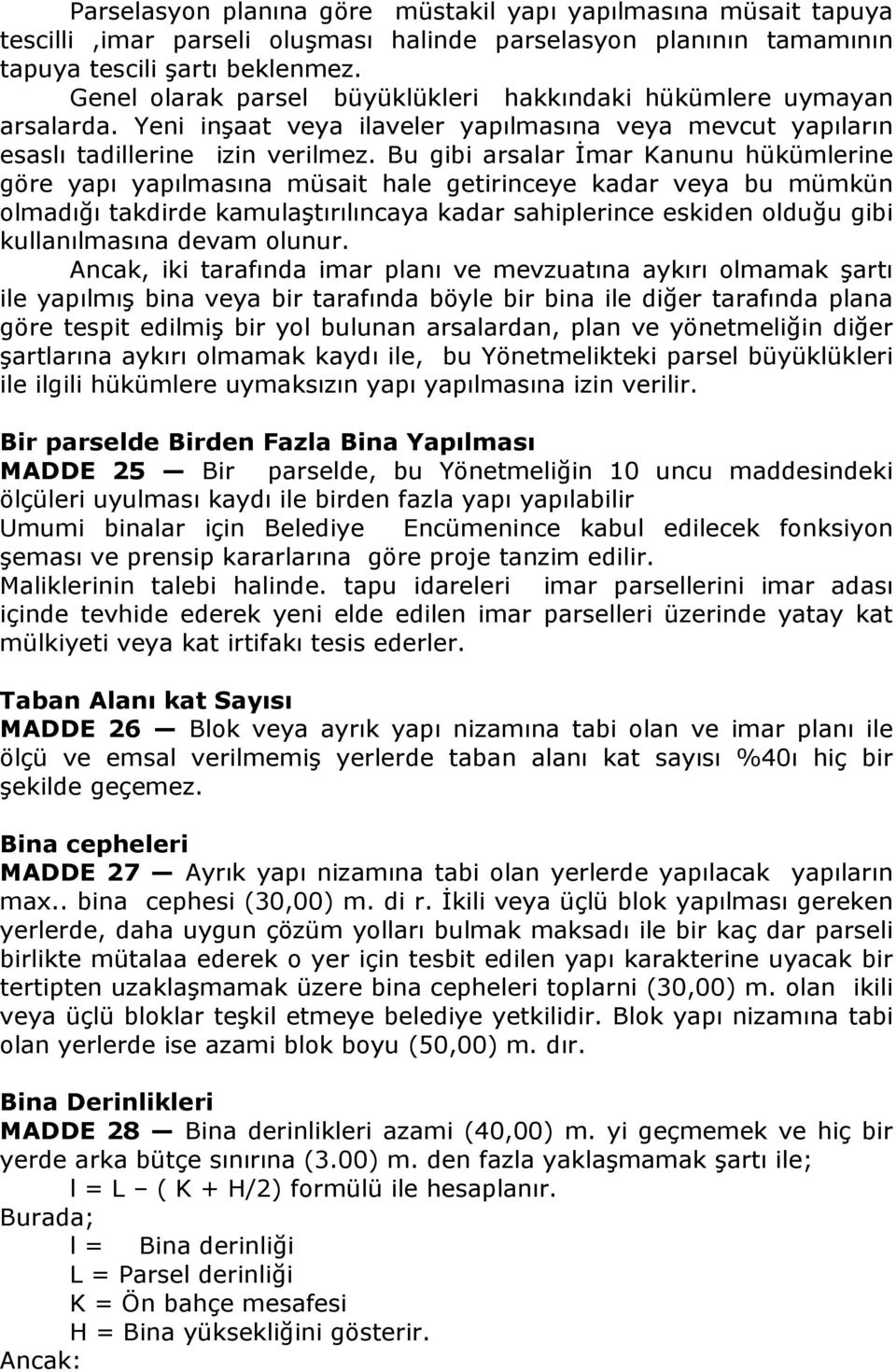 Bu gibi arsalar İmar Kanunu hükümlerine göre yapı yapılmasına müsait hale getirinceye kadar veya bu mümkün olmadığı takdirde kamulaştırılıncaya kadar sahiplerince eskiden olduğu gibi kullanılmasına