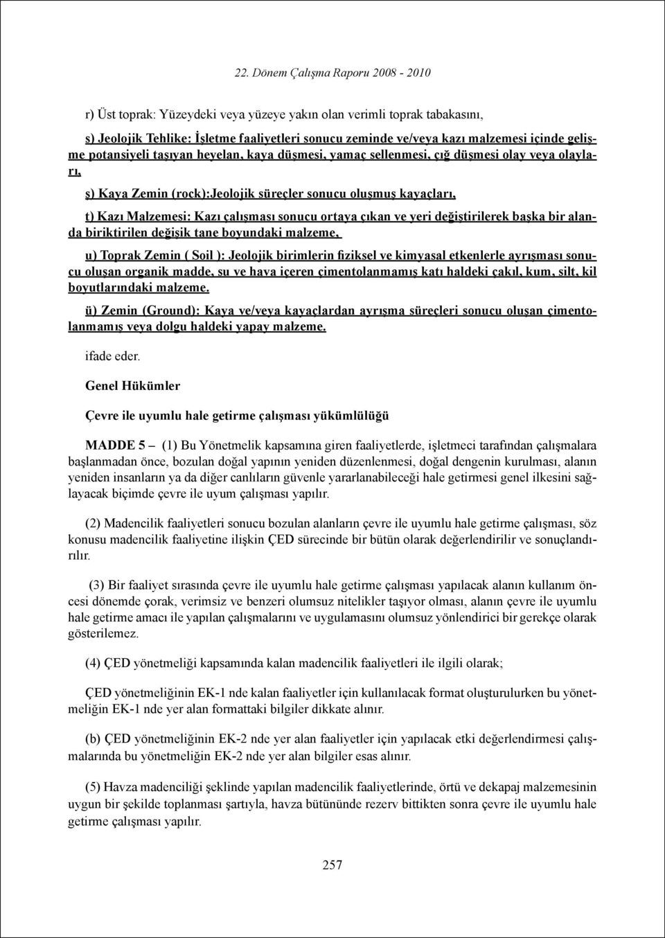 değiştirilerek başka bir alanda biriktirilen değişik tane boyundaki malzeme, u) Toprak Zemin ( Soil ): Jeolojik birimlerin fiziksel ve kimyasal etkenlerle ayrışması sonucu oluşan organik madde, su ve