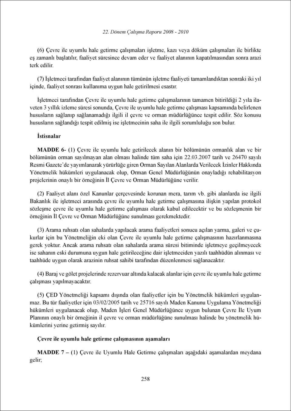 İşletmeci tarafından Çevre ile uyumlu hale getirme çalışmalarının tamamen bitirildiği 2 yıla ilaveten 3 yıllık izleme süresi sonunda, Çevre ile uyumlu hale getirme çalışması kapsamında belirlenen