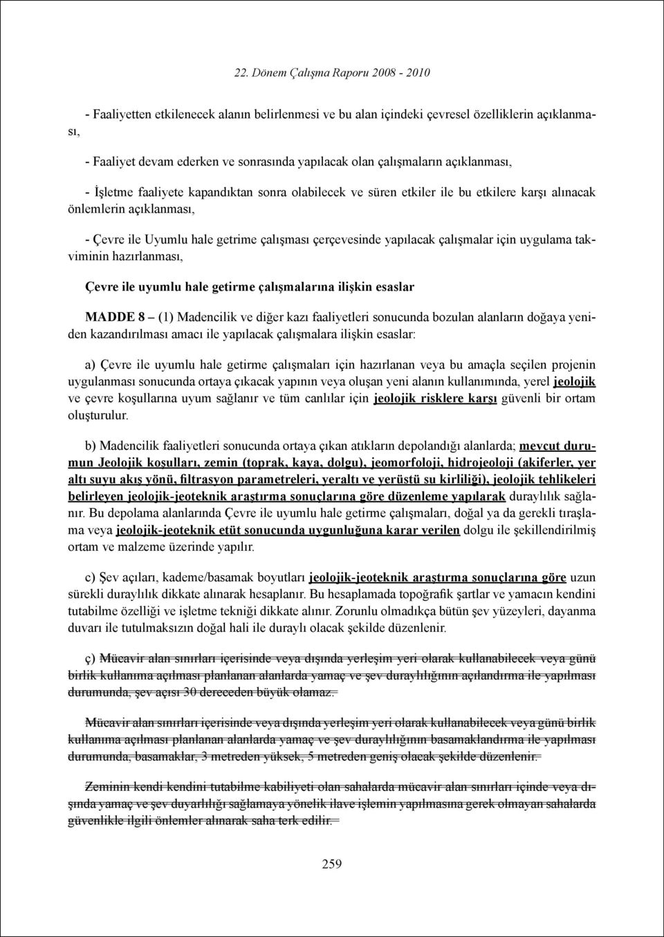 uygulama takviminin hazırlanması, Çevre ile uyumlu hale getirme çalışmalarına ilişkin esaslar MADDE 8 (1) Madencilik ve diğer kazı faaliyetleri sonucunda bozulan alanların doğaya yeniden