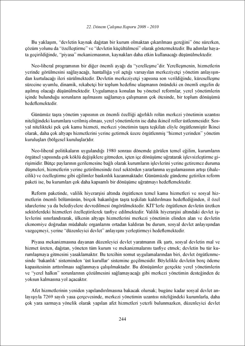 Yerelleşmenin, hizmetlerin yerinde görülmesini sağlayacağı, hantallığa yol açtığı varsayılan merkeziyetçi yönetim anlayışından kurtulacağı ileri sürülmektedir.