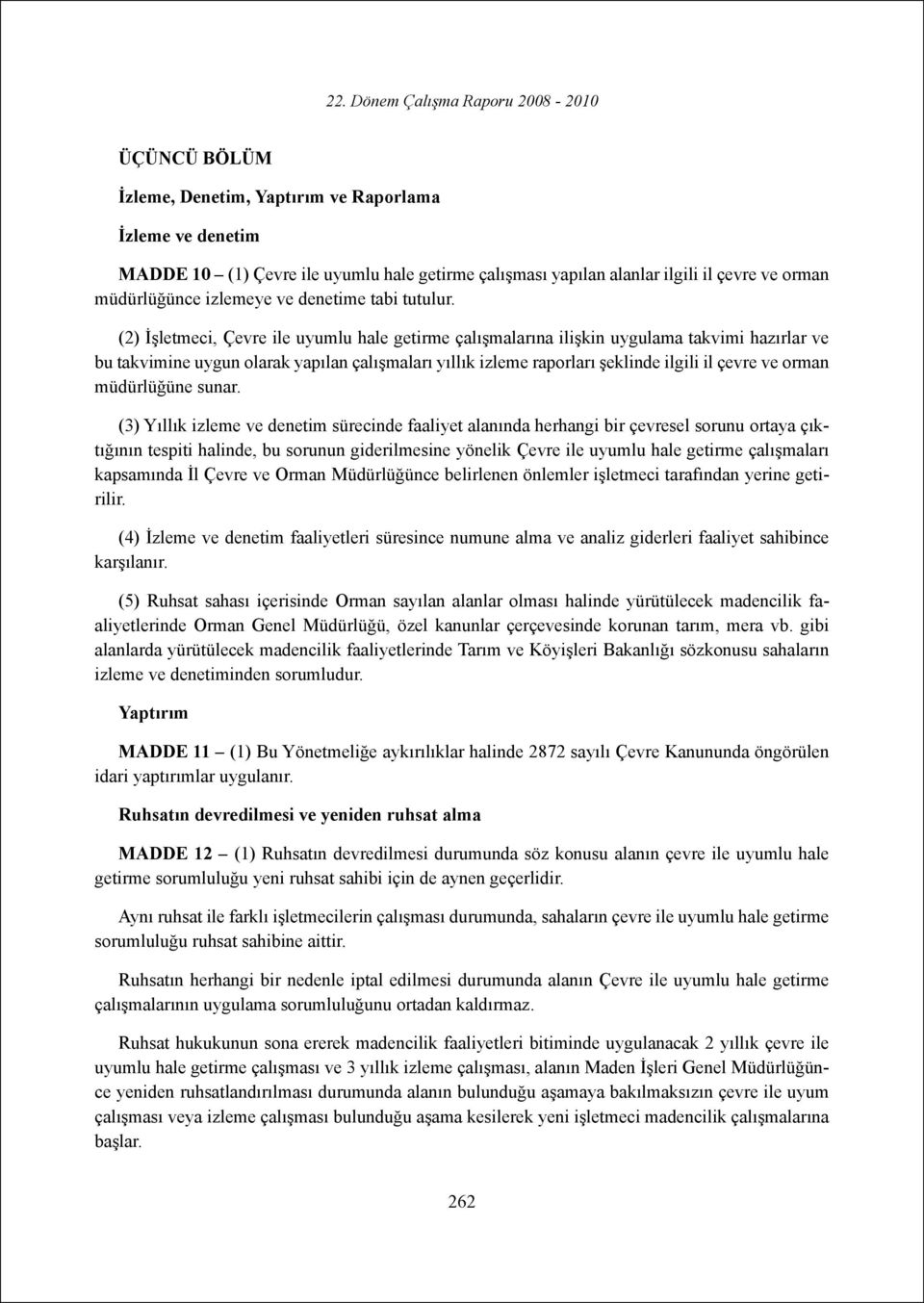 (2) İşletmeci, Çevre ile uyumlu hale getirme çalışmalarına ilişkin uygulama takvimi hazırlar ve bu takvimine uygun olarak yapılan çalışmaları yıllık izleme raporları şeklinde ilgili il çevre ve orman