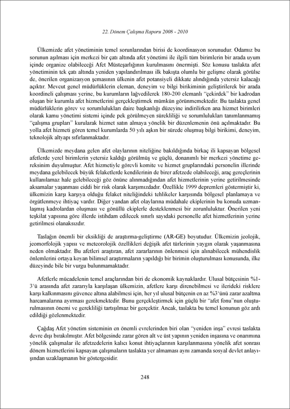 Söz konusu taslakta afet yönetiminin tek çatı altında yeniden yapılandırılması ilk bakışta olumlu bir gelişme olarak görülse de, önerilen organizasyon şemasının ülkenin afet potansiyeli dikkate