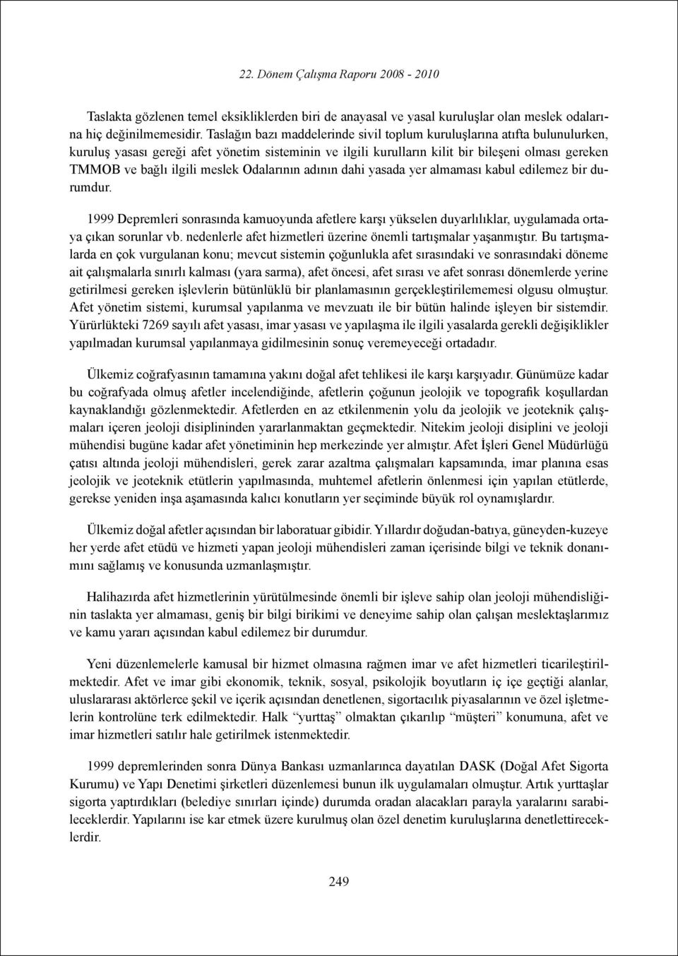 meslek Odalarının adının dahi yasada yer almaması kabul edilemez bir durumdur. 1999 Depremleri sonrasında kamuoyunda afetlere karşı yükselen duyarlılıklar, uygulamada ortaya çıkan sorunlar vb.