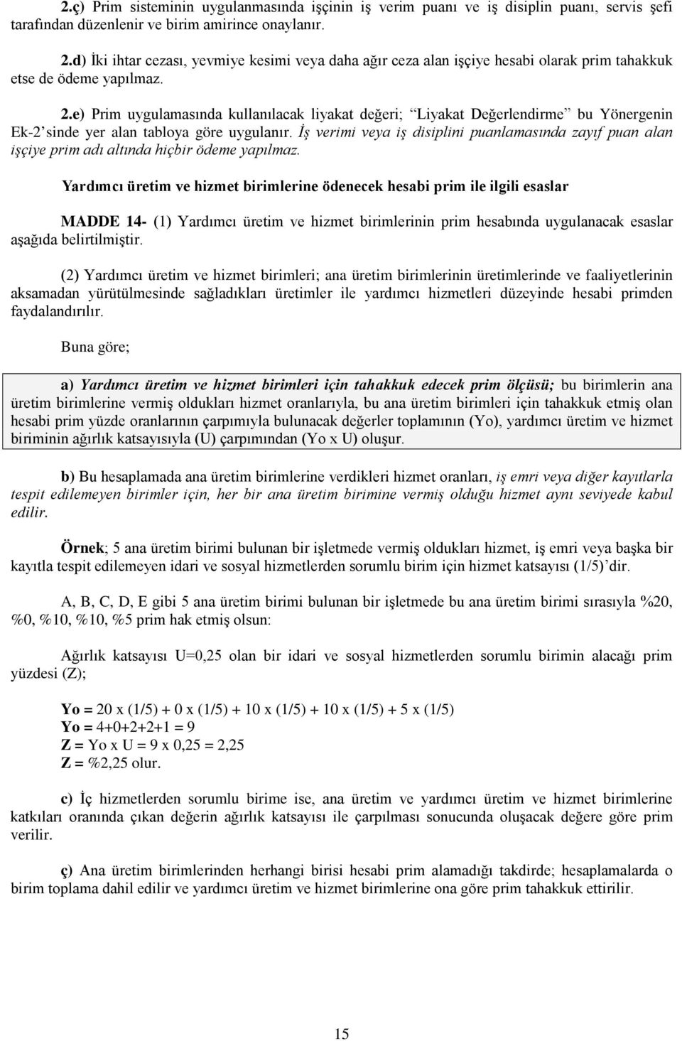 e) Prim uygulamasında kullanılacak liyakat değeri; Liyakat Değerlendirme bu Yönergenin Ek-2 sinde yer alan tabloya göre uygulanır.