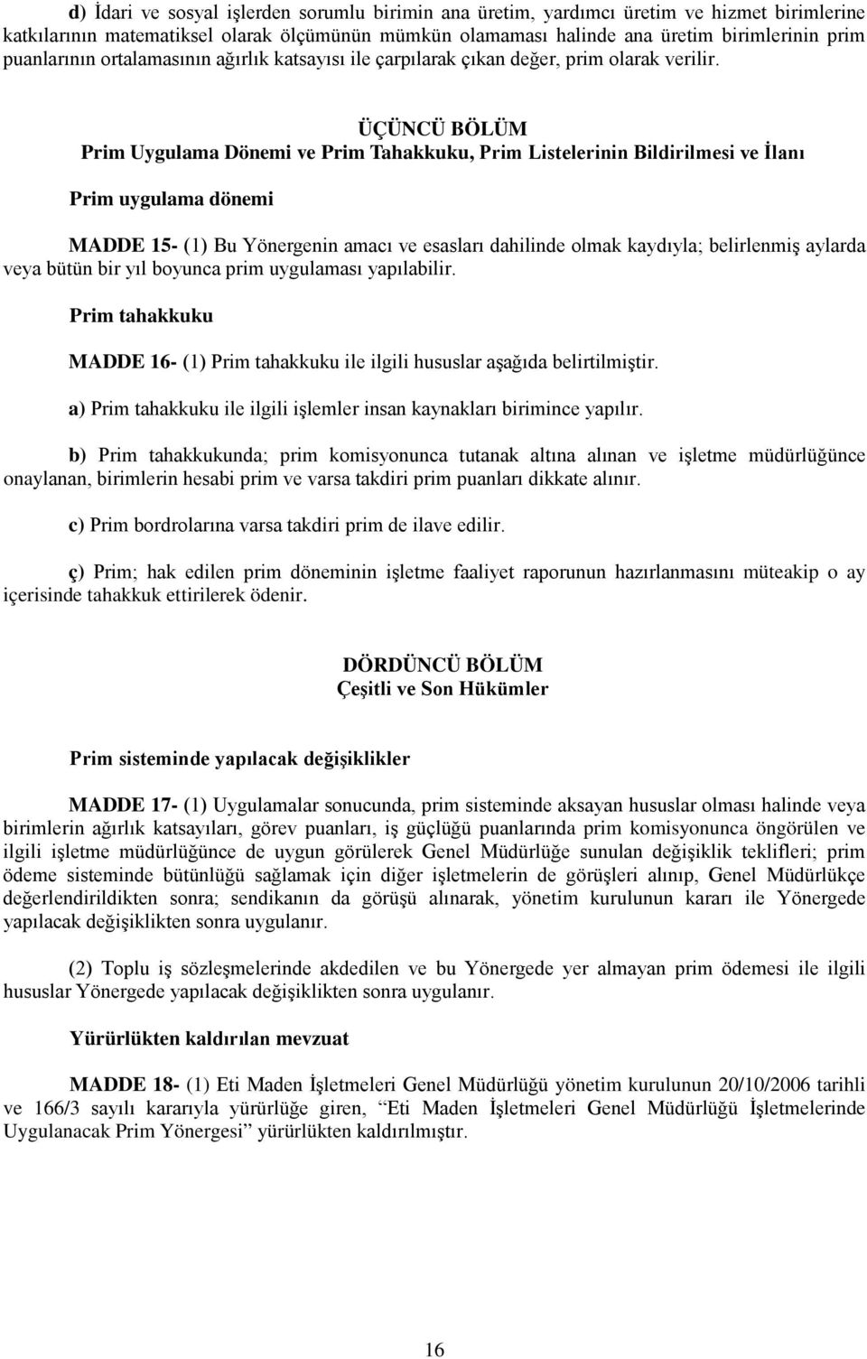 ÜÇÜNCÜ BÖLÜM Prim Uygulama Dönemi ve Prim Tahakkuku, Prim Listelerinin Bildirilmesi ve İlanı Prim uygulama dönemi MADDE 15- (1) Bu Yönergenin amacı ve esasları dahilinde olmak kaydıyla; belirlenmiş