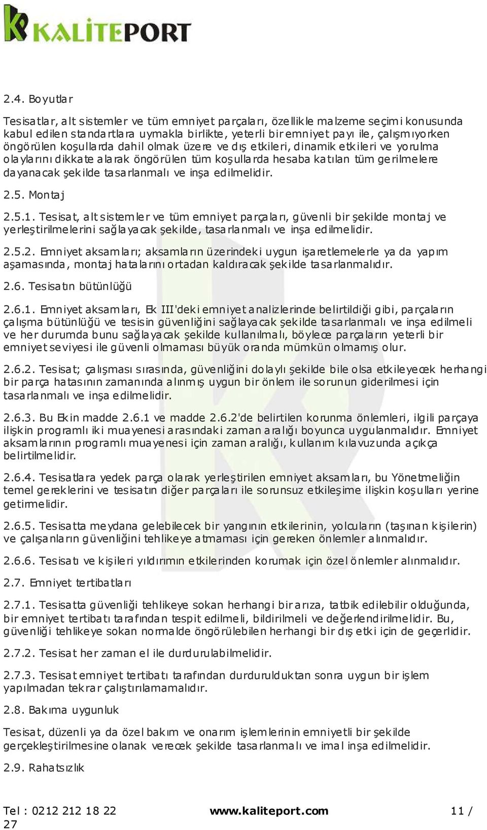 edilmelidir. 2.5. Montaj 2.5.1. Tesisat, alt sistemler ve tüm emniyet parçaları, güvenli bir şekilde montaj ve yerleştirilmelerini sağlayacak şekilde, tasarlanmalı ve inşa edilmelidir. 2.5.2. Emniyet aksamları; aksamların üzerindeki uygun işaretlemelerle ya da yapım aşamasında, montaj hatalarını ortadan kaldıracak şekilde tasarlanmalıdır.