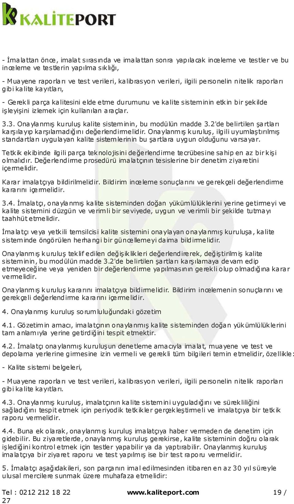 3. Onaylanmış kuruluş kalite sisteminin, bu modülün madde 3.2'de belirtilen şartları karşılayıp karşılamadığını değerlendirmelidir.