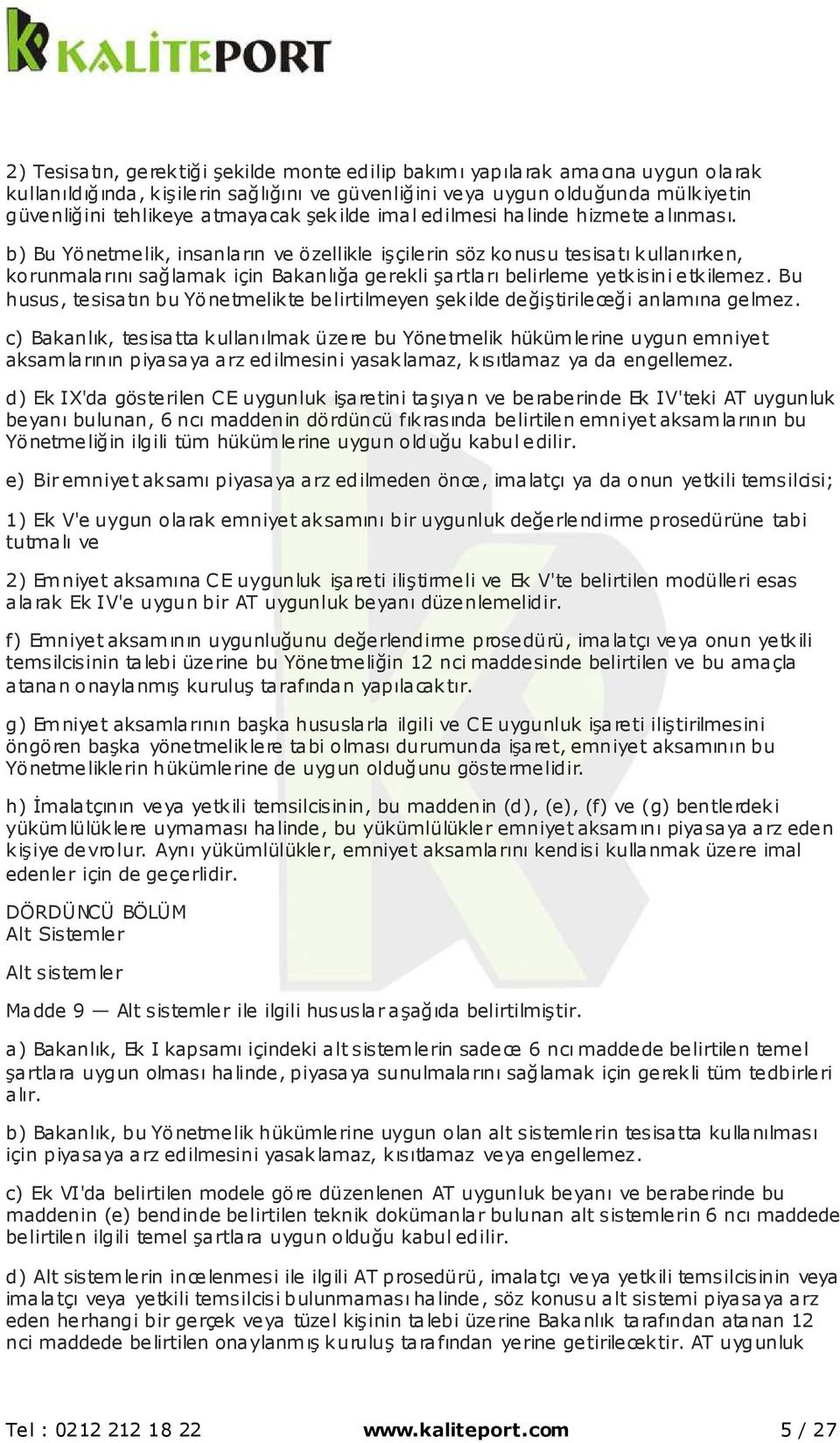 b) Bu Yönetmelik, insanların ve özellikle işçilerin söz konusu tesisatı kullanırken, korunmalarını sağlamak için Bakanlığa gerekli şartları belirleme yetkisini etkilemez.