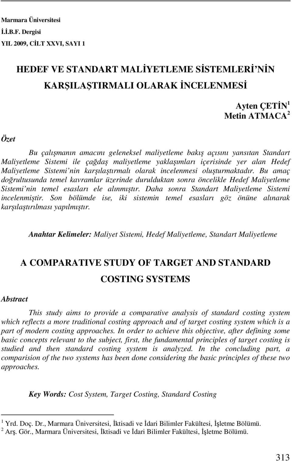 bakış açısını yansıtan Standart Maliyetleme Sistemi ile çağdaş maliyetleme yaklaşımları içerisinde yer alan Hedef Maliyetleme Sistemi nin karşılaştırmalı olarak incelenmesi oluşturmaktadır.