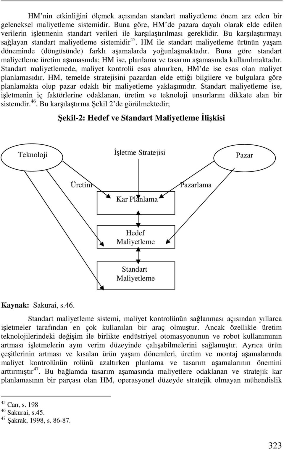 HM ile standart maliyetleme ürünün yaşam döneminde (döngüsünde) farklı aşamalarda yoğunlaşmaktadır.