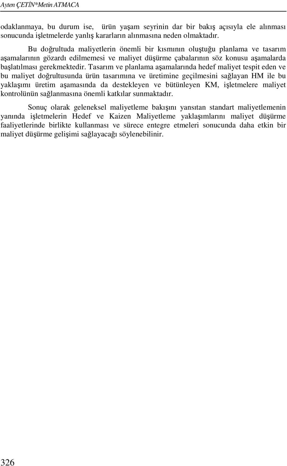 Tasarım ve planlama aşamalarında hedef maliyet tespit eden ve bu maliyet doğrultusunda ürün tasarımına ve üretimine geçilmesini sağlayan HM ile bu yaklaşımı üretim aşamasında da destekleyen ve