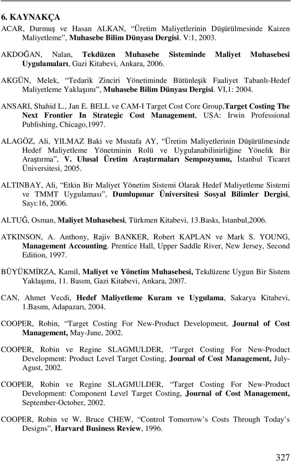 AKGÜN, Melek, Tedarik Zinciri Yönetiminde Bütünleşik Faaliyet Tabanlı-Hedef Maliyetleme Yaklaşımı, Muhasebe Bilim Dünyası Dergisi. VI,1: 2004. ANSARI, Shahid L., Jan E.